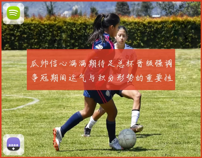 瓜帅信心满满期待足总杯晋级强调争冠期间运气与积分形势的重要性